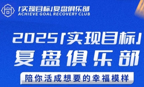 2025实现目标,复盘俱乐部,陪你活成想要的幸福模样_天恒副业网