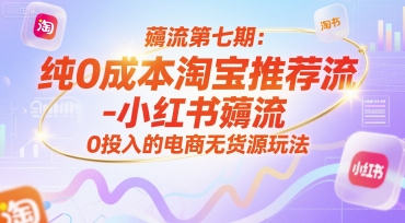 薅流第七期：纯0成本淘宝推荐流-小红书薅流最新版目，0投入的电商无货源玩法（附赠往期）_天恒副业网