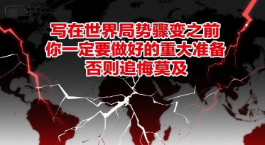 付费文章:写在世界局势骤变之前,你一定要做好的重大准备,否则追悔莫及_天恒副业网