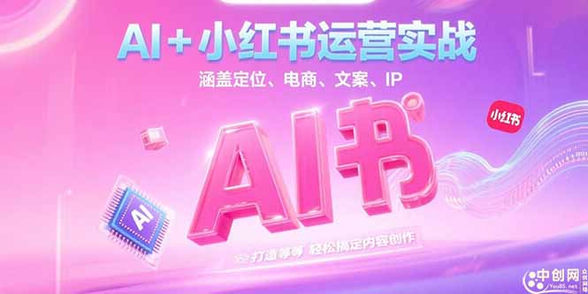 （15175期）AI+小红书运营实战，涵盖定位、电商、文案、IP打造等，轻松搞定内容创作_天恒副业网