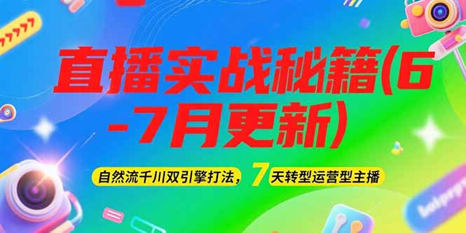 (15189期)2025直播实战秘籍(6-7月更新):自然流千川双引擎打法,7天转型运营型主播_天恒副业网