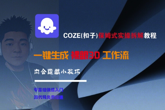 COZE(扣子)保姆式实操拆解教程，一键生成裸眼3D工作流，内合隐藏小技巧_天恒副业网