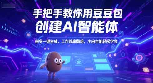 手把手教你用豆包创建AI智能体，指令一键生成，工作效率翻倍，小白也能轻松学会_天恒副业网