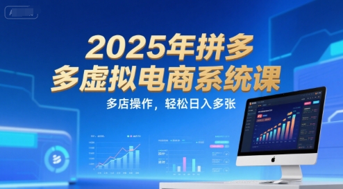 2025年拼多多虚拟电商系统课，多店操作，轻松日入多张_天恒副业网