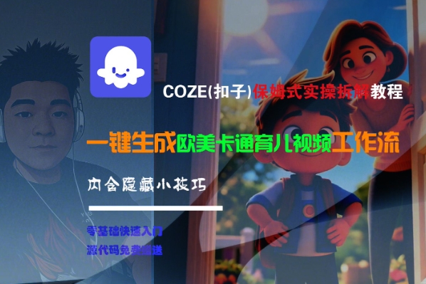 COZE(扣子)保姆式实操拆解教程,一键生成欧美卡通有儿视频工作流,内含隐藏小技巧_天恒副业网