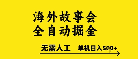 海外故事会全自动掘进,0人工,可矩阵,单机日入5张+_天恒副业网