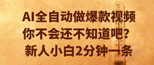 AI全自动做爆款视频,你不会还不知道吧?新人小白2分钟一条_天恒副业网