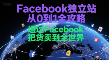 Facebook独立站从0到1全攻略，通过FacebboK把货卖到全世界_天恒副业网