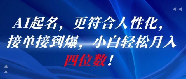 AI一键起名，更符合人性化，接单接到爆，小白轻松月入四位数!_天恒副业网