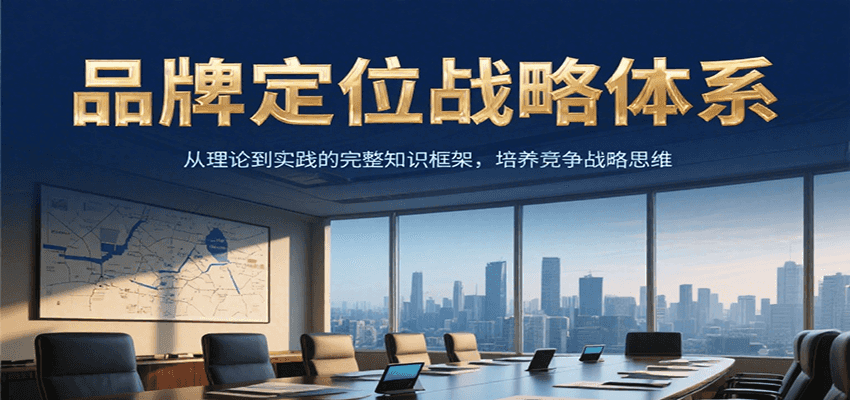 品牌定位战略体系，从理论到实践的完整知识框架，培养产品竞争战略思维_天恒副业网