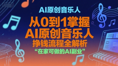 AI原创音乐人，从0到1掌握AI原创音乐人挣钱流程全解析，在家可做的AI副业_天恒副业网