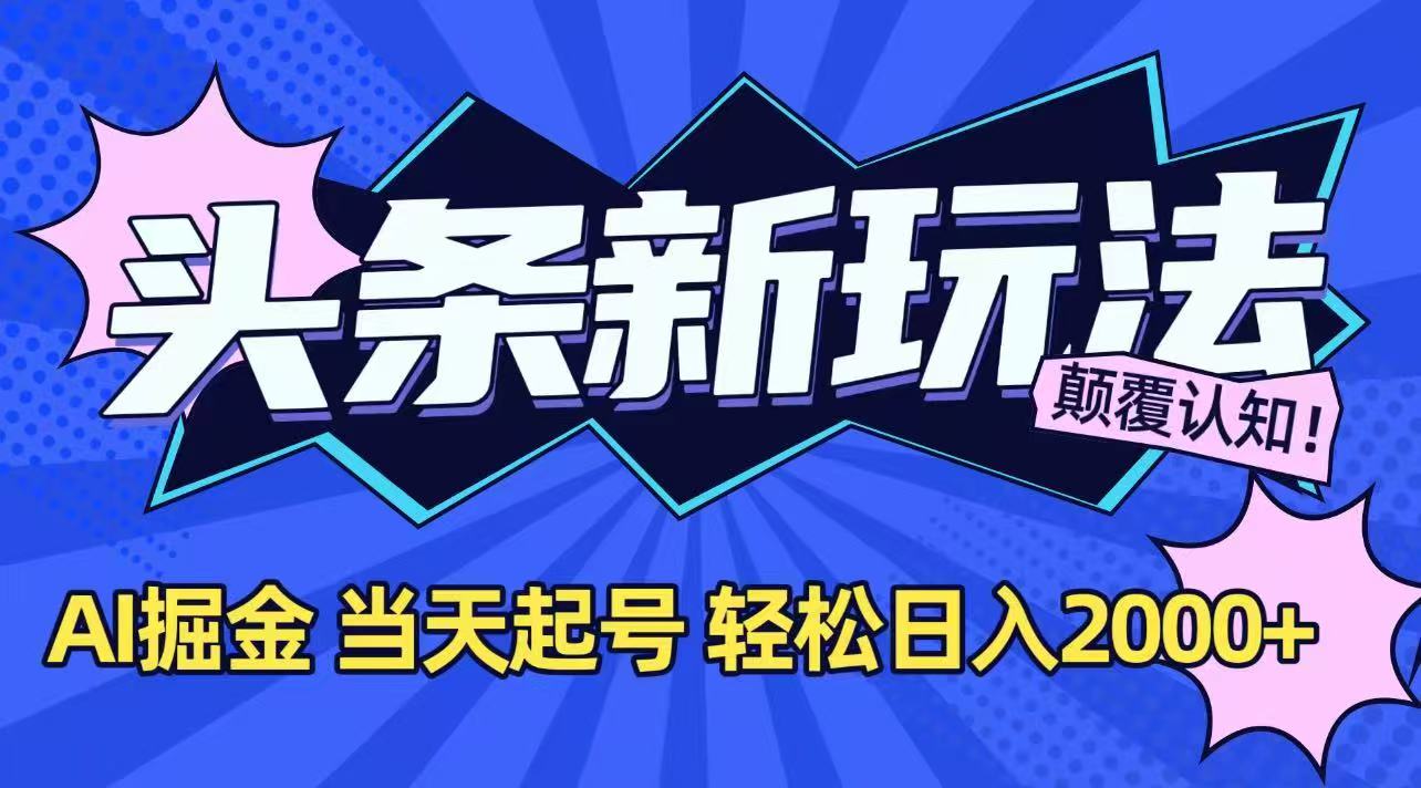 （15322期）今日头条最新掘金玩法，AI辅助，当天起号，第二天见收益，轻松日入2000+_天恒副业网