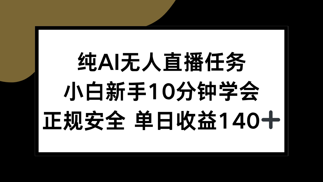 （15334期）纯AI无人直播任务，小白新手10分钟学会，正规安全单日收益140+_天恒副业网