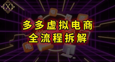 拼多多虚拟电商全流程拆解,深度学习每一个环节,看完即可上手实操_天恒副业网