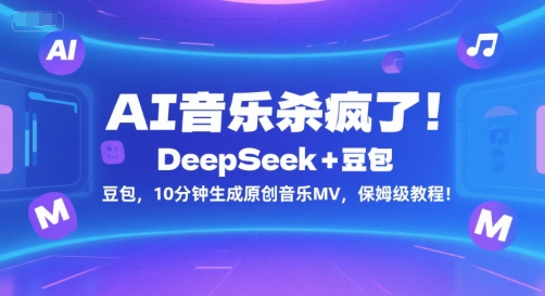 AI音乐杀疯了!DeepSeek+豆包,10分钟生成原创音乐MV,保姆级教程!_天恒副业网