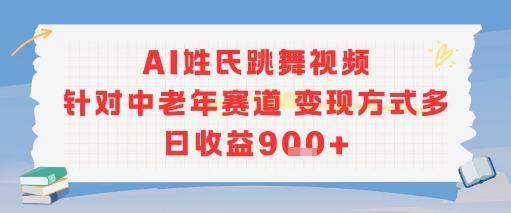 AI姓氏跳舞视频，针对中老年赛道变现方式多，日收益9张+_天恒副业网