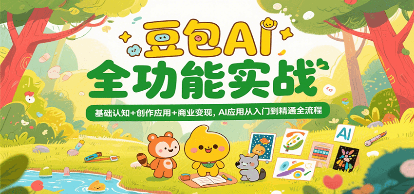 豆包AI全功能实战，基础认知+创作应用+商业变现，AI应用从入门到精通全流程_天恒副业网