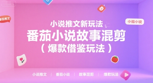 小说推文新玩法，番茄小说故事混剪（爆款借鉴玩法）_天恒副业网