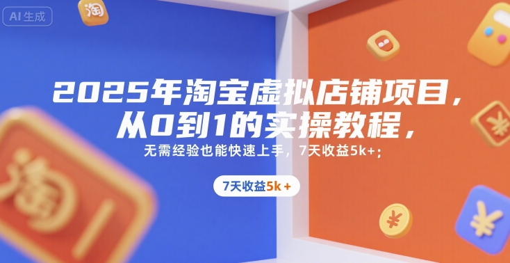 2025年淘宝虚拟店铺项目，从0到1的实操教程，​​无需经验也能快速上手，7天收益5k+_天恒副业网