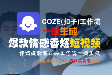 COZE(扣子)工作流一键生成爆款情感香烟短视频,保姆级教程,零基础快速入门_天恒副业网