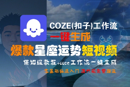 COZE(扣子)工作流一键生成爆款星座运势短视频,保姆级教程,零基础快速入门_天恒副业网