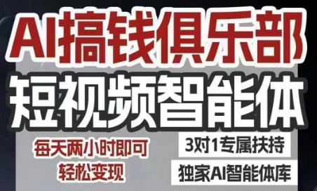AI搞钱俱乐部短视频智能体，AI智能体实战，抖音+小红书双项目，每天两小时即可轻松变现_天恒副业网