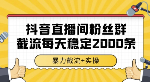 抖音直播间粉丝群截流,稳定采集数据全行业通用2000条数据一天_天恒副业网