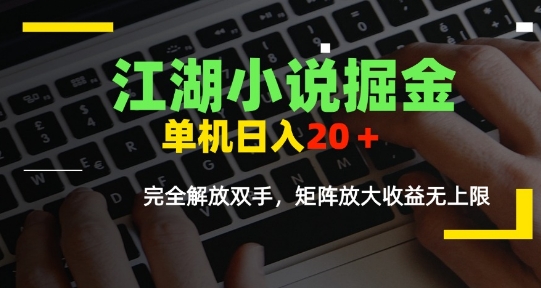 江湖小说掘金,单机日入10-20+,全自动软件操作,完全解放双手,矩阵放大收益无上限_天恒副业网