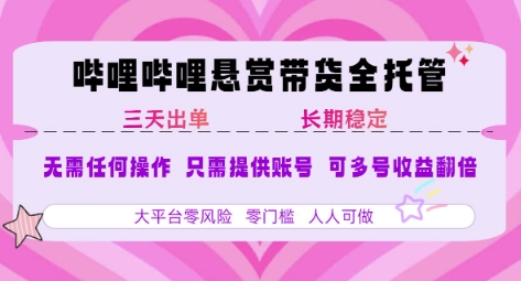 B站悬赏带货全托管，自测稳定，只需提供账号，无需基础，小白宝妈轻松上手，单日稳定3张_天恒副业网