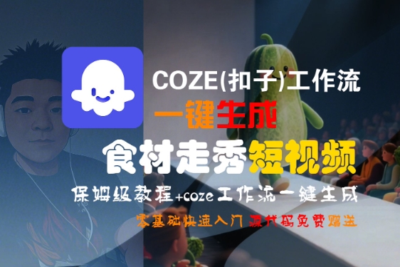 COZE(扣子)工作流一键生成食材走秀短视频,保姆级教程,零基础快速入门_天恒副业网