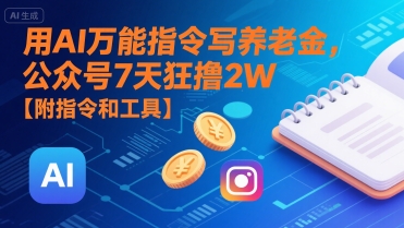 用AI万能指令写养老金，公众号7天狂撸2W【附指令和工具】_天恒副业网