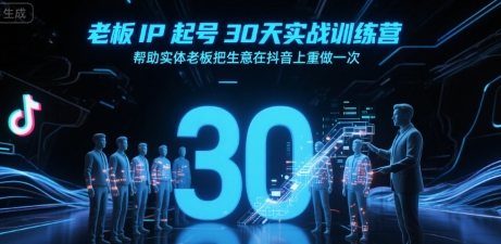 老板IP起号30天实战训练营,帮助实体老板把生意在抖音上重做一次_天恒副业网