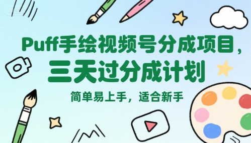 Puff手绘视频号分成项目，三天过分成计划，简单易上手，适合新手_天恒副业网