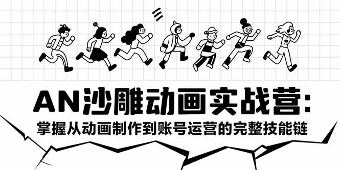 (15425期)AN沙雕动画实战营:掌握从动画制作到账号运营的完整技能链_天恒副业网