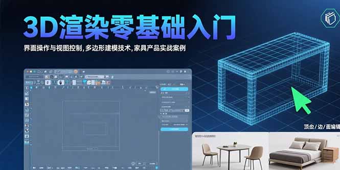 3D渲染零基础入门:界面操作与视图控制,多边形建模技术,家具产品实战案例_天恒副业网