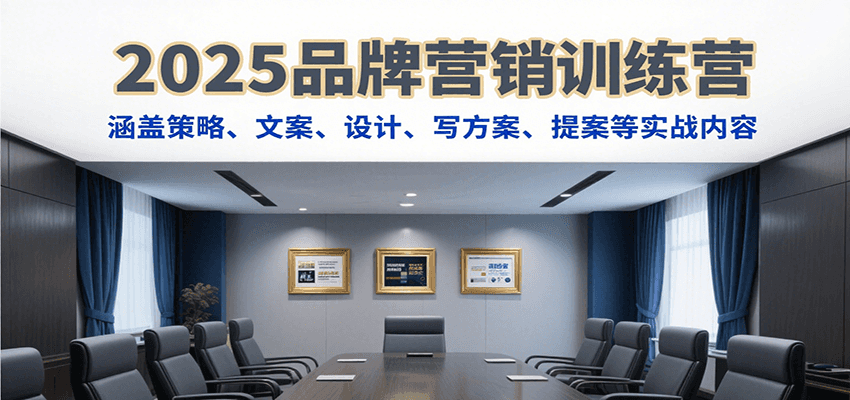 2025品牌营销训练营，涵盖策略、文案、设计、写方案、提案等实战内容_天恒副业网