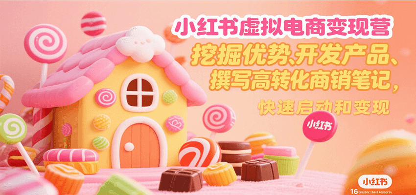 小红书虚拟电商变现营，挖掘优势、开发产品、撰写高转化商销笔记，快速启动和变现_天恒副业网