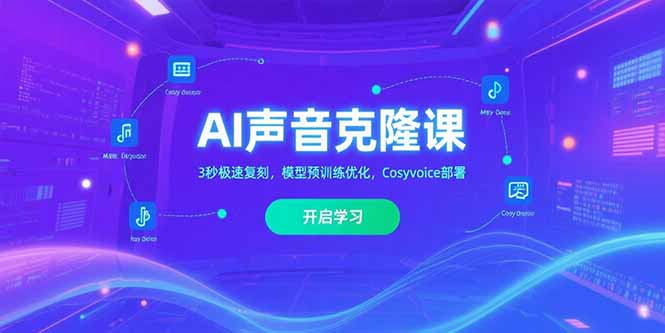 （15474期）AI声音克隆课‌，3秒极速复刻，模型预训练优化，Cosyvoice部署_天恒副业网