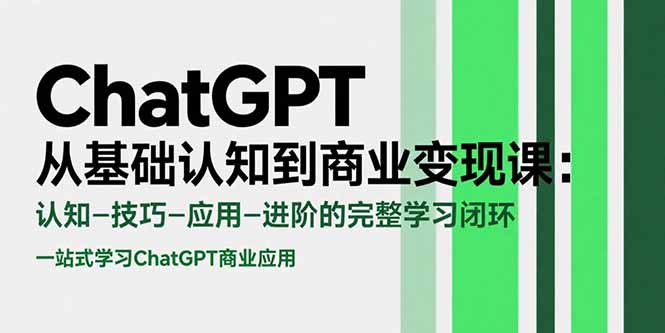 (15483期)ChatGPT从基础认知到商业变现课:认知-技巧-应用-进阶的完整学习闭环_天恒副业网