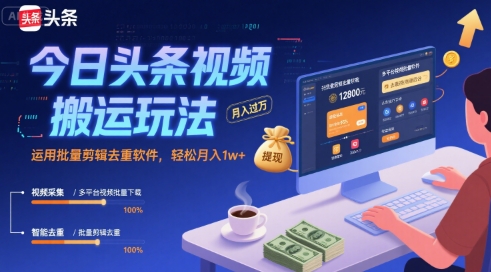 今日头条视频搬运玩法,运用批量剪辑去重软件,轻松月入1w+_天恒副业网