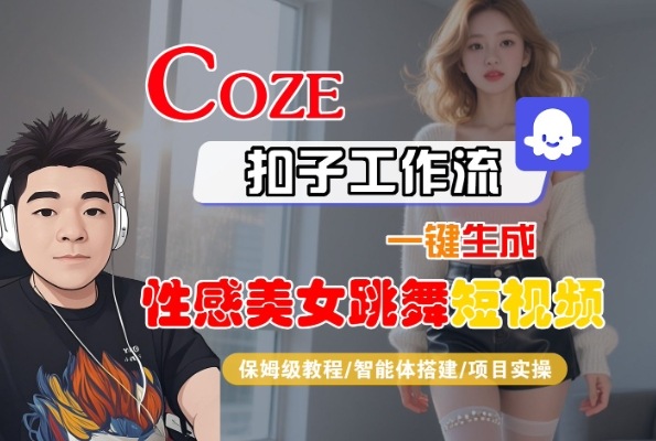 Coze扣子工作流一键生成性感美女跳舞短视频，保姆级教程-智能体搭建-项目实操_天恒副业网