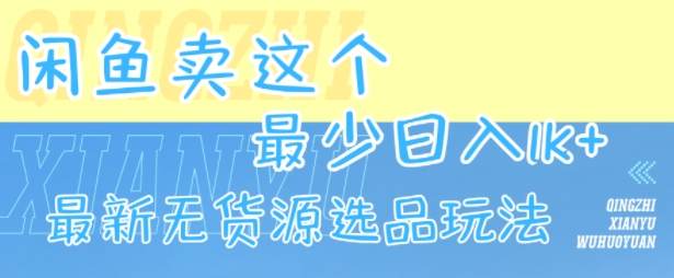 闲鱼卖这个，最少日入1k，最新无货源选品玩法_天恒副业网