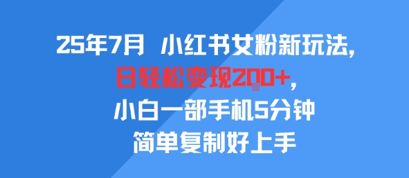 25年7月小红书女粉新玩法，公域转私域变现，日轻松变现2张+，5分钟简单复制好上手_天恒副业网