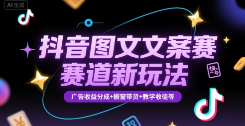 抖音图文文案赛道新玩法,快速养号起号,广告收益分成+橱窗带货+教学收徒等_天恒副业网