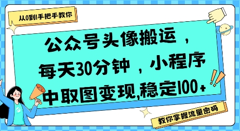 公众号头像搬运，每天30分钟，小程序中取图变现稳定100+_天恒副业网