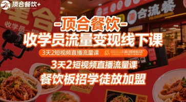 顶合餐饮-收学员流量变现线下课，3天2短视频直播流量课，餐饮板招学徒放加盟_天恒副业网