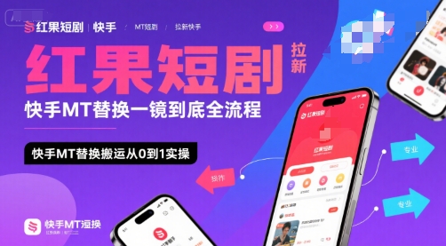 红果短剧拉新快手MT替换一镜到底全流程，快手MT替换搬运从0到1实操，日收益1k+_天恒副业网