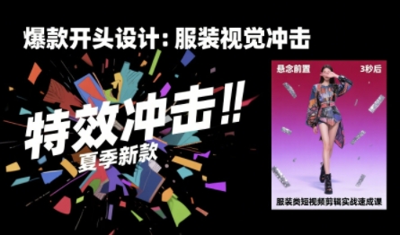 服装类短视频剪辑实战速成课,30天掌握算法适配剪辑术,完播率提升25%_天恒副业网