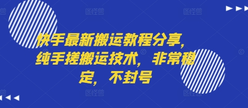快手最新搬运教程分享，纯手搓搬运技术，非常稳定，不封号_天恒副业网