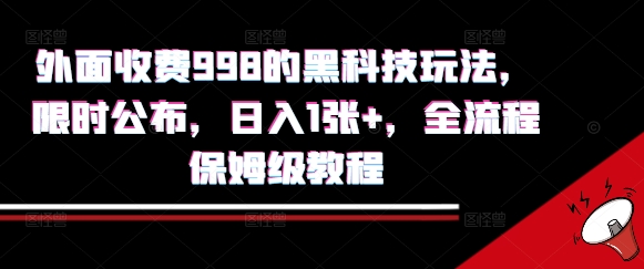 外面收费998的黑科技撸金玩法，限时公布，日入1张+，全流程保姆级教程_天恒副业网